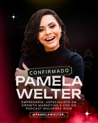 Pâmela Welter - Empresária, Especialista em Growth Marketing e CEO do podcast Mulheres WOW Instagram: @pamelawelter_